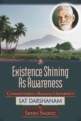 James Swartz - Existence Shining As Awareness: Commentaries on Ramana Maharshi's Sat Darshanam, Häftad. Tillgänglighet: Lägg i varukorg
