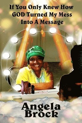 Angela Brock - If You Only Knew How God Turned My Mess Into A Message, Häftad