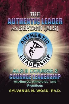 Sylvanus N. Wosu - The Authentic Leader As Servant II Course 2: Courage Leadership, Häftad. Tillgänglighet: Lägg i varukorg
