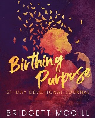 Bridgett McGill - Birthing Purpose: 21 - Day Devotional Journal, Häftad