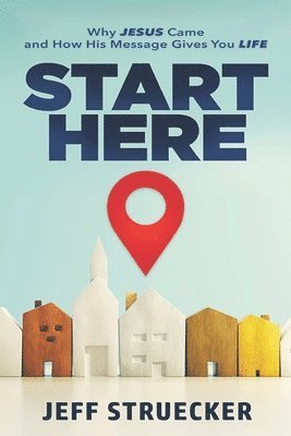 Jeff Struecker - Start Here: Why Jesus Came and How His Message Gives You Life, Häftad