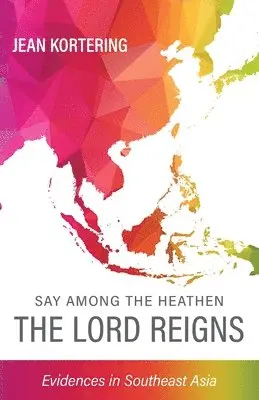 Jean Kortering - Say Among the Heathen The Lord Reigns: Evidences in Southeast Asia, Häftad. Tillgänglighet: Lägg i varukorg