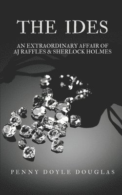 Penny Doyle Douglas - The Ides: An Extraordinary Affair of AJ Raffles & Sherlock Holmes, Häftad. Tillgänglighet: Lägg i varukorg
