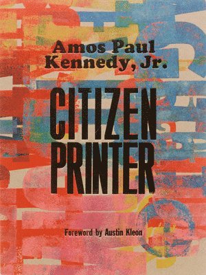 Amos Paul Kennedy Jr. - Amos Paul Kennedy, Jr.: Citizen Printer, Inbunden