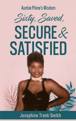 Josephine Trent-Smith - Sixty, Saved, Secure & Satisfied, Häftad