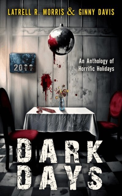 Ginny Davis, Latrell R. Morris - Dark Days: An Anthology of Horrific Holidays, E-bok