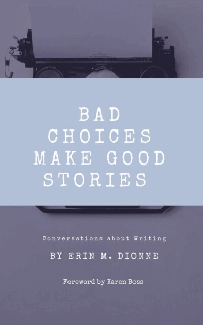 Erin Dionne - Bad Choices Make Good Stories: Conversations About Writing, E-bok