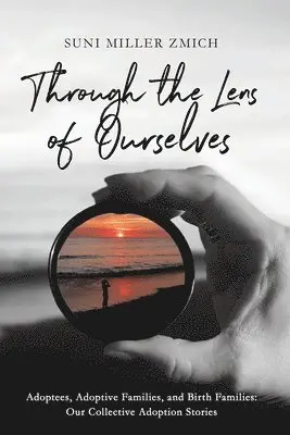 Suni Miller Zmich - Through the Lens of Ourselves: Adoptees, Adoptive Families, and Birth Families: Our Collective Adoption Stories, Häftad. Tillgänglighet: Lägg i varukorg
