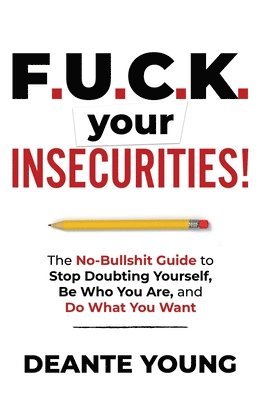 Deante Young - F.U.C.K. Your Insecurities!: The No-Bullshit Guide to Stop Doubting Yourself, Be Who You Are, and Do What You Want, Häftad