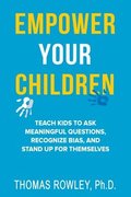 Empower Your Children - Teach kids to ask meaningful questions, recognize bias, and stand up for themselves