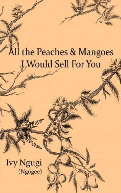 Ivy Ngugi - All the Peaches and Mangoes I Would Sell For You, E-bok