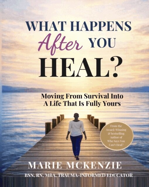 Marie McKenzie - What Happens After You Heal? : Moving from Survival into a Life That Is Fully Yours, E-bok