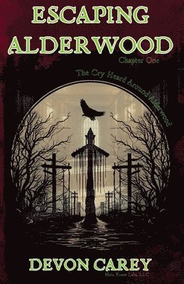 Devon Carey, Tina Kelley - Escaping Alderwood: Chapter One: The Cry Heard Around Alderwood, Häftad