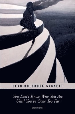 Leah Holbrook Sackett - You Don't Know Who You Are until You've Gone Too Far, Häftad