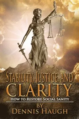 Dennis Haugh - Stability, Justice, and Clarity: How to Restore Social Sanity, Häftad. Tillgänglighet: Lägg i varukorg
