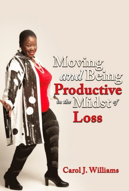 Carol J Williams - Moving and Being Productive In The Midst of Loss, E-bok