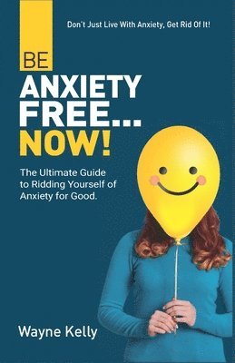 Wayne Kelly - Be Anxiety Free... Now!, Häftad