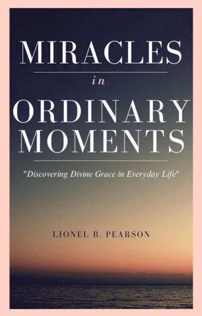 Lionel Pearson - Miracles in Ordinary Moments, E-bok