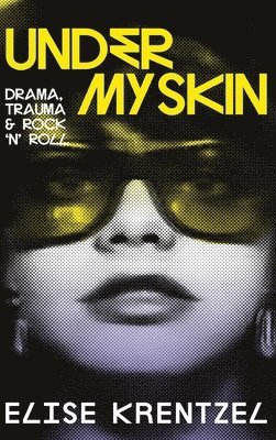 Elise Krentzel - Under My Skin - Drama, Trauma & Rock 'n' Roll, Inbunden. Tillgänglighet: Lägg i varukorg