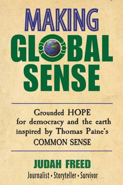 Judah Freed - Making Global Sense: Grounded hope for democracy and the earth  (Inspired by Thomas Paine's Common Sense), E-bok