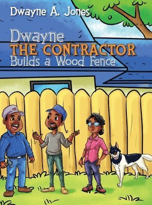 Dwayne A Jones - Dwayne the Contractor Builds a Wood Fence, Inbunden