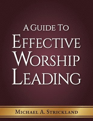 Michael A Strickland - Guide to Effective Worship Leading, Häftad