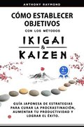 Como Establecer Objetivos con los Metodos Ikigai y Kaizen
