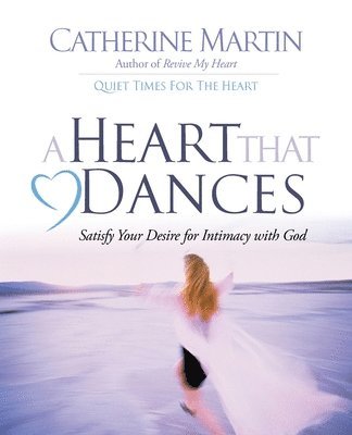 Catherine Martin - A Heart That Dances: Satisfy Your Desire For Intimacy With God, Häftad