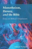 Dale Tuggy - Monotheism, Heresy, and the Bible, Häftad