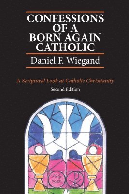 Daniel F Wiegand - Confessions of a Born-Again Catholic, Häftad