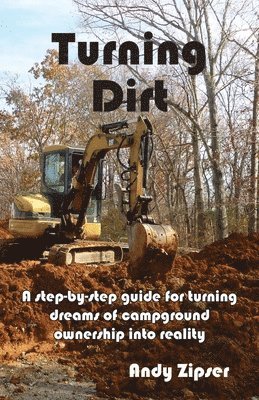 Andy Zipser - Turning Dirt: A step-by-step guide for turning dreams of campground ownership into reality, Häftad. Tillgänglighet: Lägg i varukorg