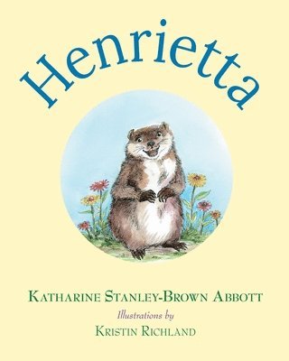 Katharine Stanley-Brown Abbott - Henrietta (Book 1 in the Henrietta, the Loveable Woodchuck Series), Häftad