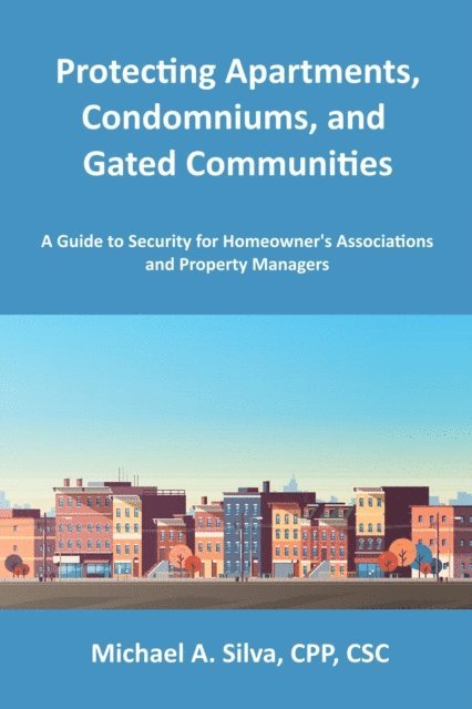 Michael Silva - Protecting Apartments, Condominiums, and Gated Communities: A Guide to Security for Homeowner's Associations and Property Managers, E-bok