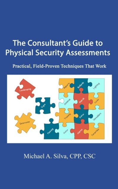 Michael Silva - Consultant's Guide to Physical Security Assessments: Practical, Field-Proven Techniques That Work, E-bok