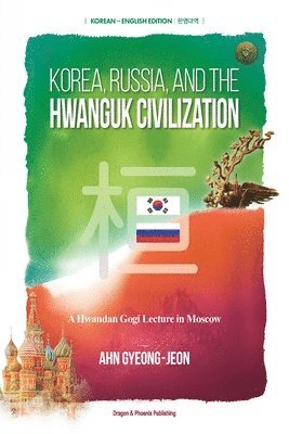 Gyeong-Jeon Ahn - Korea, Russia, and the Hwanguk Civilization, Häftad