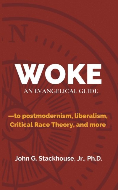 Jr. John G. Stackhouse - Woke: An Evangelical Guide to Postmodernism, Liberalism, Critical Race Theory, and More, E-bok