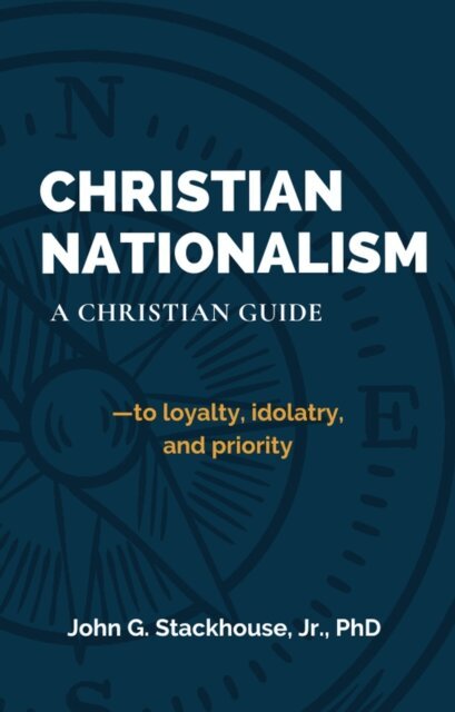John G. Stackhouse Jr. - Chistian Nationalism: A Christian Guide to loyalty, idolatry, and priority, E-bok