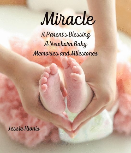 Jessie Hionis - Miracle, A Parent's Blessing, A Newborn Child, Memories and Milestones, E-bok