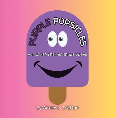 Aimee C Trafton - Purple Popsicles (And Other Preposterous Poems), Häftad