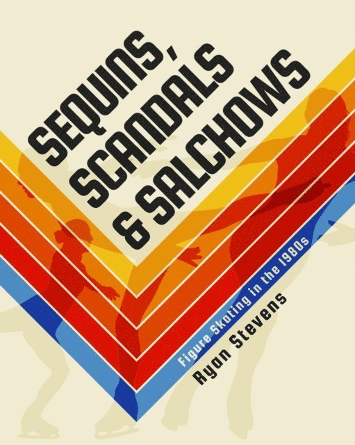 Ryan Stevens - Sequins, Scandals & Salchows: Figure Skating in the 1980s, E-bok