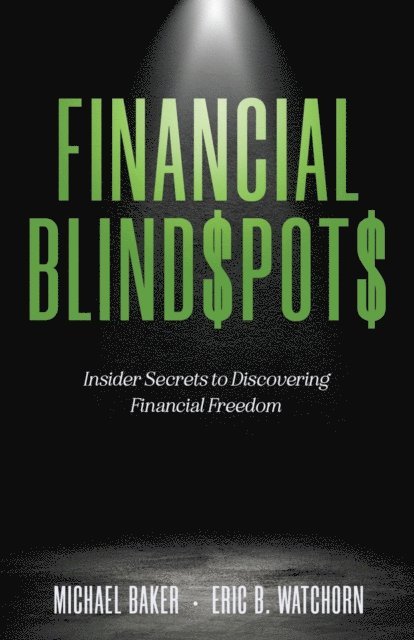Eric B Watchorn, Michael Baker - Financial Blind$pot$: Insider Secrets to Discovering Financial Freedom, E-bok. Tillgänglighet: Lägg i varukorg
