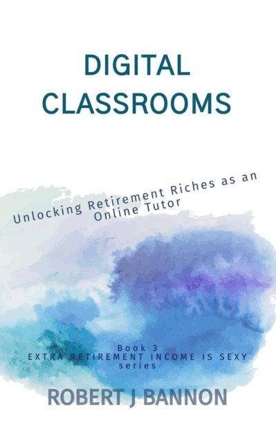 Robert J. Bannon - Digital Classrooms: Unlocking Retirement Riches as an Online Tutor, E-bok. Tillgänglighet: Lägg i varukorg