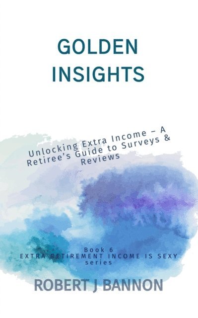 Robert J. Bannon - Golden Insights: Unlocking Extra Income - A Retiree's Guide to Surveys & Reviews, E-bok. Tillgänglighet: Lägg i varukorg