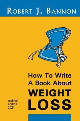 Robert J Bannon - How to Write a Book About Weight Loss, Häftad. Tillgänglighet: Lägg i varukorg