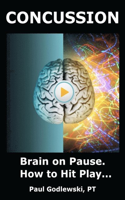 Paul Godlewski - Concussion. Brain on Pause. How to Hit Play. A Practical and Illustrated Guide to Overcoming Concussion, Post Concussion Syndrome / PCS, and Mild Traumatic Brain Injury / mTBI, E-bok. Tillgänglighet: Lägg i varukorg