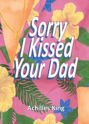 Achilles King - Sorry I Kissed Your Dad!, Häftad