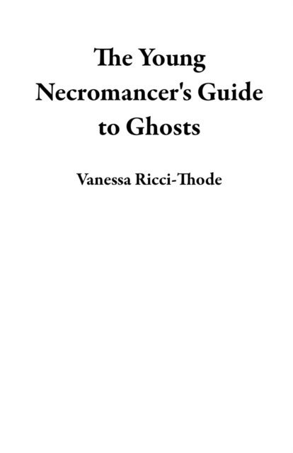 Vanessa Ricci-Thode - Young Necromancer's Guide to Ghosts, E-bok