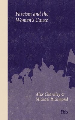 Alex Charnley, Michael Richmond - Fascism and the Women's Cause, Häftad