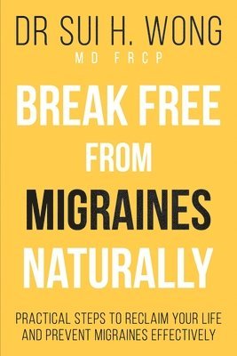 Dr Sui H. Wong MD FRCP - Break Free From Migraines Naturally, Häftad. Tillgänglighet: Lägg i varukorg