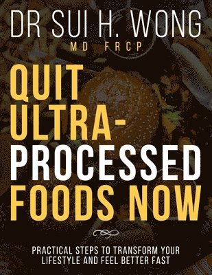 Dr Sui H. Wong MD FRCP - Quit Ultra-Processed Foods Now, Häftad. Tillgänglighet: Lägg i varukorg